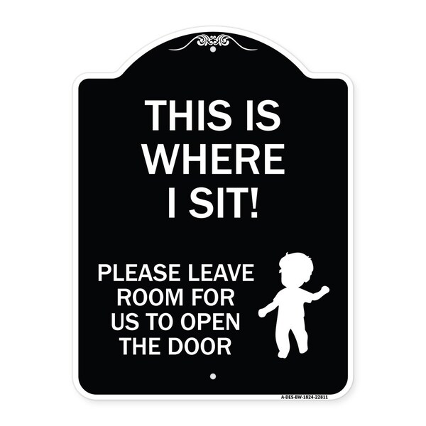This Is Where I Sit! Please Leave Room for Us to Open Door Aluminum Sign, 24" x 18", BW-1824-22811